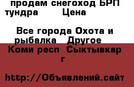 продам снегоход БРП тундра 550 › Цена ­ 450 000 - Все города Охота и рыбалка » Другое   . Коми респ.,Сыктывкар г.